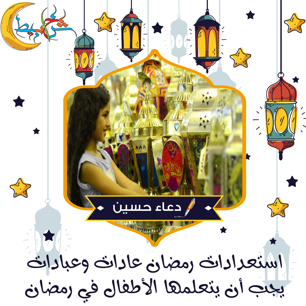 استعدادات رمضان ..عادات وعبادات يجب أن يتعلمها الأطفال في رمضان