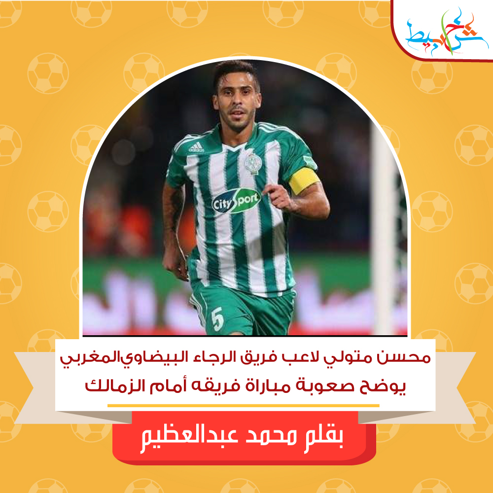 محسن متولي لاعب فريق الرجاء البيضاوي المغربي يوضح صعوبة مباراة فريقه أمام الزمالك